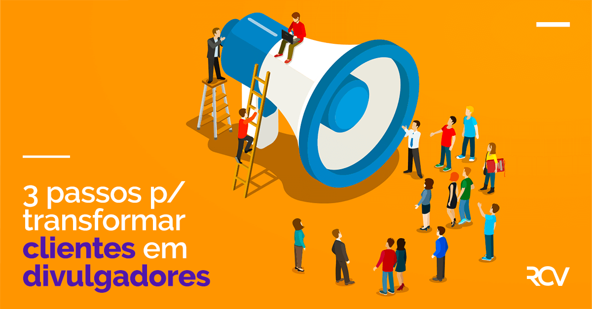 3 passos para transformar clientes em divulgadores